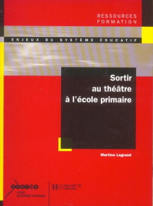 Sortir au théâtre à l'école primaire - Legrand Martine