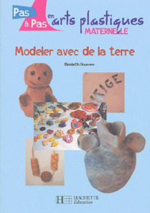 Modeler avec de la terre Maternelle - Doumenc Elisabeth