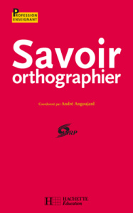 Savoir orthographier - Angoujard André ; Jaffré Jean-Pierre ; Rilliard Ja