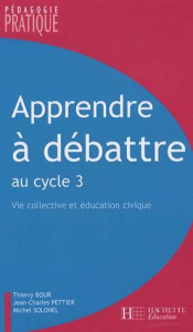 Apprendre à débattre. Vie collective et éducation civique au cycle 3 - Bour Thierry ; Pettier Jean-Charles