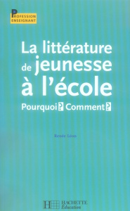 La littérature de jeunesse à l'école. Pourquoi? Comment? - Léon Renée