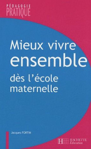 Mieux vivre ensemble dès l'école maternelle - Fortin Jacques