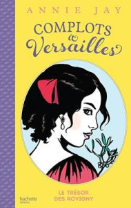 Complots à Versailles : Le trésor des Rovigny - Jay Annie