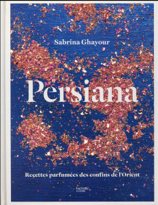 Persiana. Recettes parfumées des confins de l'Orient - Ghayour Sabrina ; Haarala Hamilton Liz ; Haarala H