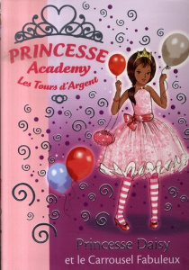 Princesse Academy - Les Tours d'Argent Tome 9 : Princesse Daisy et le Carrousel Fabuleux - French Vivian ; Gibb Sarah ; Godeau Natacha