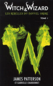 Witch & Wizard Tome 1 - Patterson James ; Charbonnet Gabrielle ; Lemoine A