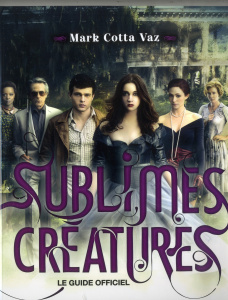 Sublimes Créatures, le guide officiel - Cotta Vaz Mark ; Calogirou Tina
