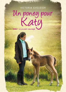 Un poney pour Katy Tome 1 : Le poulain sauvage - Eveleigh Victoria ; Eveleigh Chris ; Guillet Cathe