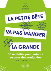 La petite bête va pas manger la grande. 50 activités pour vaincre sa peur des araignées - Dufour Anne ; Mokeddem Abdelkader