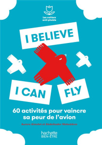 I believe I can fly / 60 activités pour vaincre sa peur de l'avion - Aimelet Aurore-Mokeddem Abdelkader
