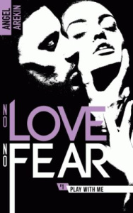 No love No fear Tome 1 : Play with me - Arekin Angel
