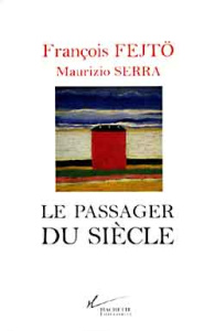 Le passager du siècle. Guerres, révolutions, Europes - Fejtö François ; Serra Maurizio