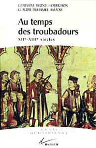 AU TEMPS DES TROUBADOURS. XIIème-XIIIème siècles - Brunel-Lobrichon Geneviève ; Duhamel-Amado Claudie