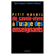 Petit manuel de savoir-vivre à l'usage des enseignants - Seguin Boris ; Teillard Frédéric
