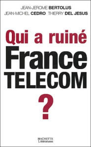 Qui a ruiné France Telecom ? - Bertolus Jean-Jérôme ; Cedro Jean-Michel ; Del Jes