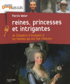 Reines, princesses et intrigantes / De Cléopâtre à Elisabeth 2, les femmes qui ont fait l'histoire - Weber Patrick