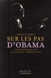 Sur les pas d'Obama. Le renouveau de la gauche américaine - Planel Niels