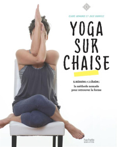 Yoga sur chaise. 5 minutes 1 chaise : la méthode nomade pour retrouver la forme - Armange Claire ; Banville Julie ; Rullier Laurent