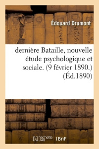 dernière Bataille, nouvelle étude psychologique et sociale. (9 février 1890.) (Éd.1890) - Drumont Edouard