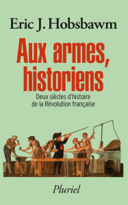 Aux armes, historiens. Deux siècles d'histoire de la Révolution française - Hobsbawm Eric