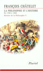 Histoire de la philosophie. Tome 5, La philosophie et l'histoire, de 1780 à 1880 - Chatelet François