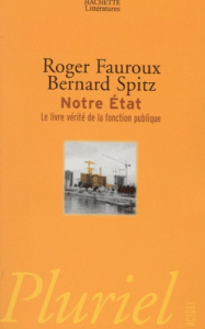 Notre Etat. Le livre vérité de la fonction publique - Fauroux Roger ; Spitz Bernard