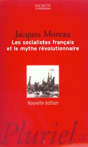 Les socialistes français et le mythe révolutionnaire - Moreau Jacques