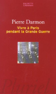 Vivre à Paris pendant la Grande Guerre - Darmon Pierre