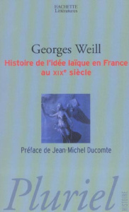 Histoire de l'idée laïque en France au XIXe siècle - Weill Georges ; Ducomte Jean-Michel