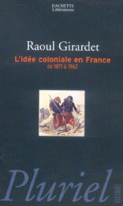 L'idée coloniale en France / De 1871 à 1962 - Girardet Raoul