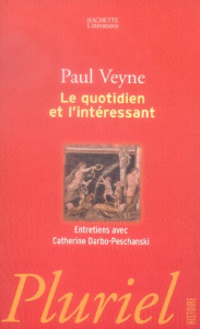 Le quotidien et l'intéressant - Veyne Paul ; Darbo-Peschanski Catherine
