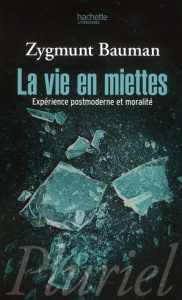 La vie en miettes. Expérience postmoderne et moralité - Bauman Zygmunt