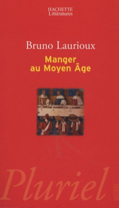 Manger au Moyen Age / Pratiques et discours alimentaires en Europe au XIVe et XVe siècles - Laurioux Bruno
