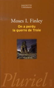 On a perdu la guerre de Troie. Propos et polémiques sur l'Antiquité - Finley Moses I. ; Carlier Jeannie