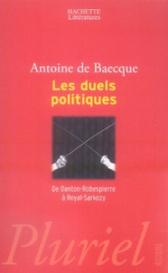Les duels politiques. De Danton-Robespierre à Royal-Sarkozy, Edition revue et augmentée - Baecque Antoine de