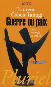Guerre ou paix. Essai sur le monde de demain - Cohen-Tanugi Laurent
