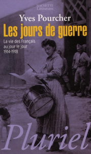 Les jours de guerre. La vie des français au jour le jour 1914-1918 - Pourcher Yves