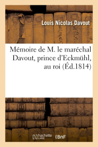 MEMOIRE DE M. LE MARECHAL DAVOUT, PRINCE D'ECKMUHL, AU ROI - DAVOUT LOUIS NICOLAS