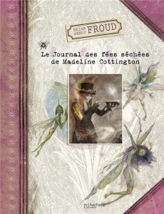 Le Journal des fées séchées de Madeline Cottington - Froud Wendy ; Froud Brian ; Bataillard Pascal