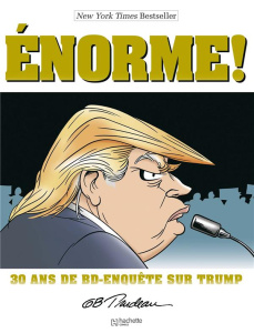 Trump Enorme ! 30 ans de BD-enquête sur Trump - Trudeau Garry ; Bataillard Pascal