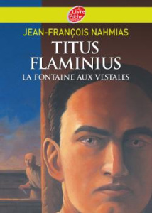Titus Flaminius Tome 1 : La Fontaine aux vestales - Nahmias Jean-François