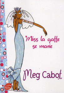 Miss la gaffe ! Tome 3 : Miss la gaffe se marie - Cabot Meg ; Rigoureau Luc