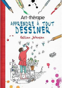 Apprendre à tout dessiner. 130 projets, techniques et exercices pour se lancer sans complexe ! - Johnson Gillian ; Laget Laurent