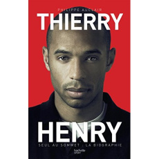 Thierry Henry. Seul au sommet : la biographie - Auclair Philippe
