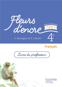 Français 4e Fleurs d'encre. Livre du professeur, Edition 2016 - Bertagna Chantal ; Carrier Françoise