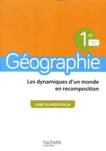 Géographie 1re Les dynamiques d'un monde en recomposition. Livre du professeur, Edition 2019 - Gasnier Anne