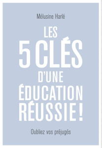 Les 5 clés d'une éducation réussie - Harlé Mélusine