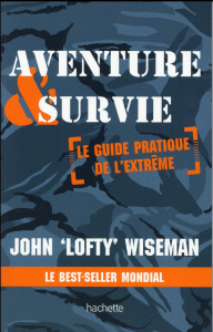 Aventure & survie. Le guide pratique de l'extrème - Wiseman John ; Darbois-Clous Dominique ; Marlière