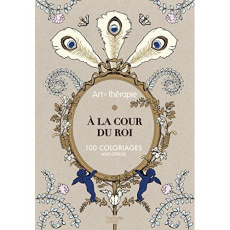 Art thérapie à la cour du roi/100 coloriages anti-stress - Collectif