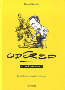 Uderzo. L'irréductible. Entretiens avec Albert Uderzo - Sadoul Numa ; Uderzo Albert